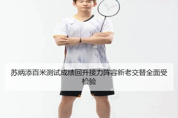 苏炳添百米测试成绩回升接力阵容新老交替全面受检验